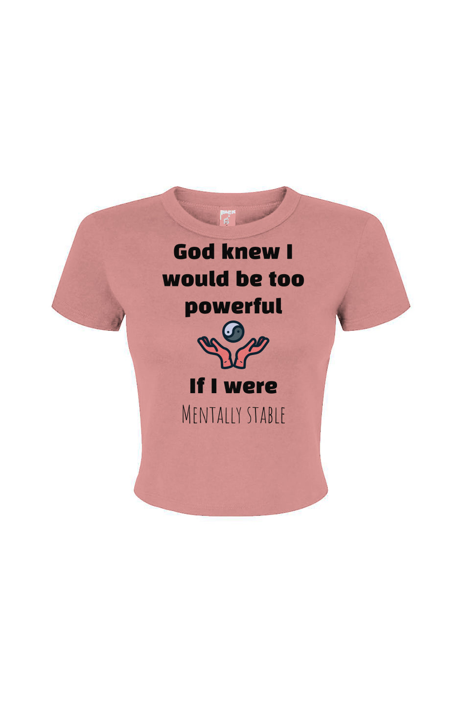 "God knew I would be too powerful if I were mentally stable" - Baby tee