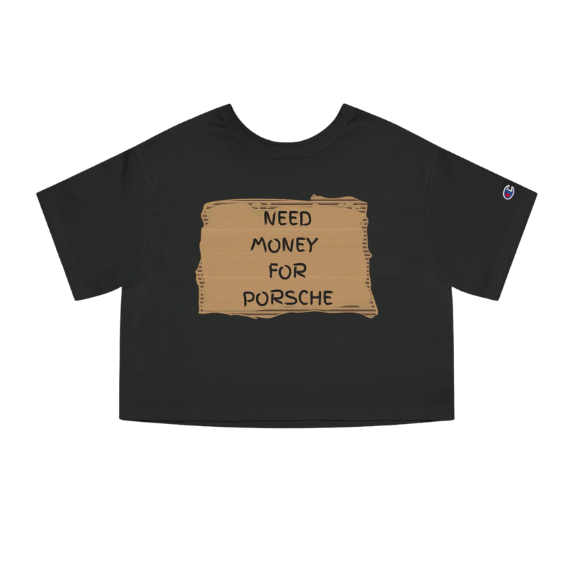"Need money for Porsche" - Champion Crop top