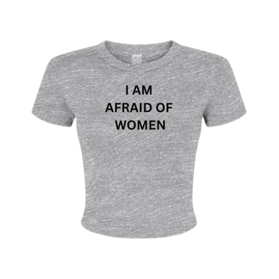 "I am afraid of women" - Baby tee