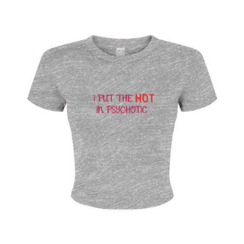 "I put the HOT in psychotic" - Baby Tee