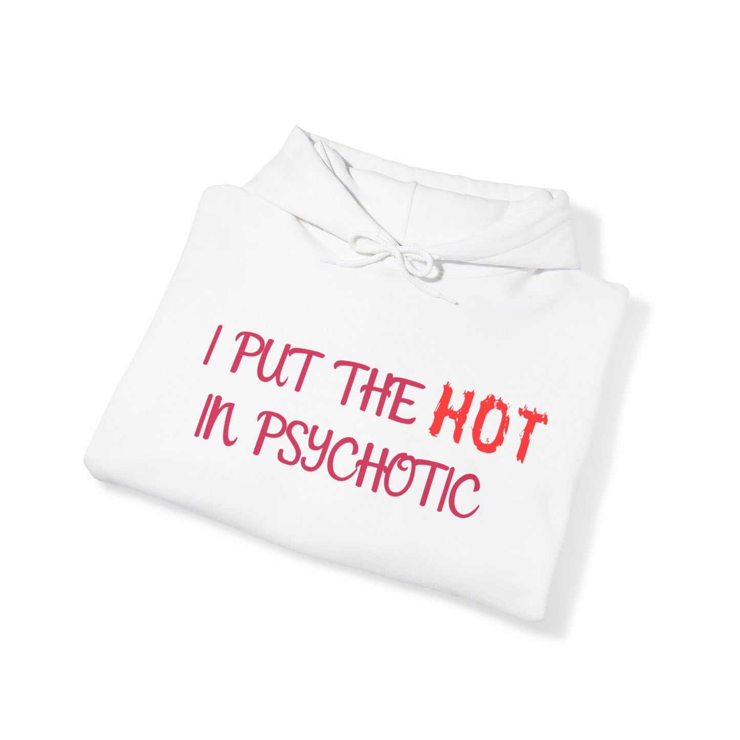 "I put the HOT in Psychotic" - Hoodie