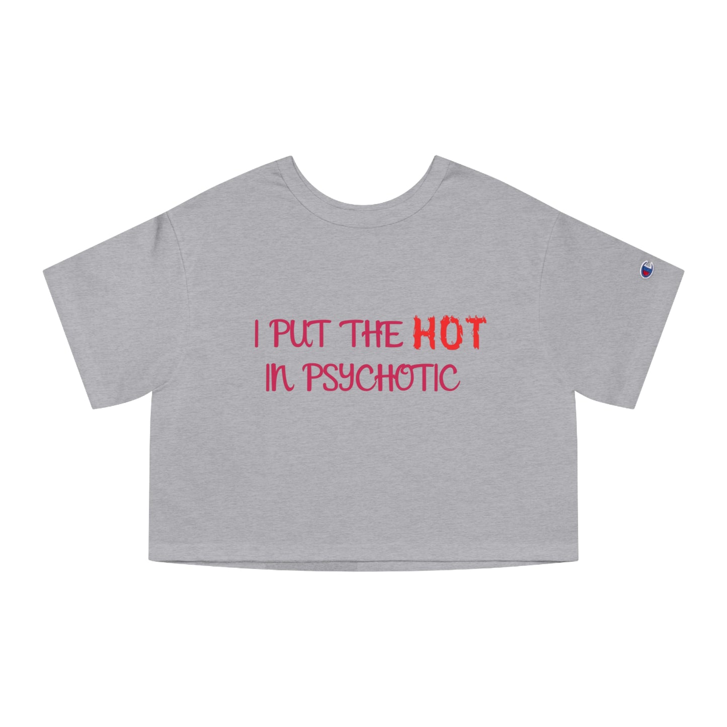 "I put the HOT in Psychotic" - Champion Crop Top