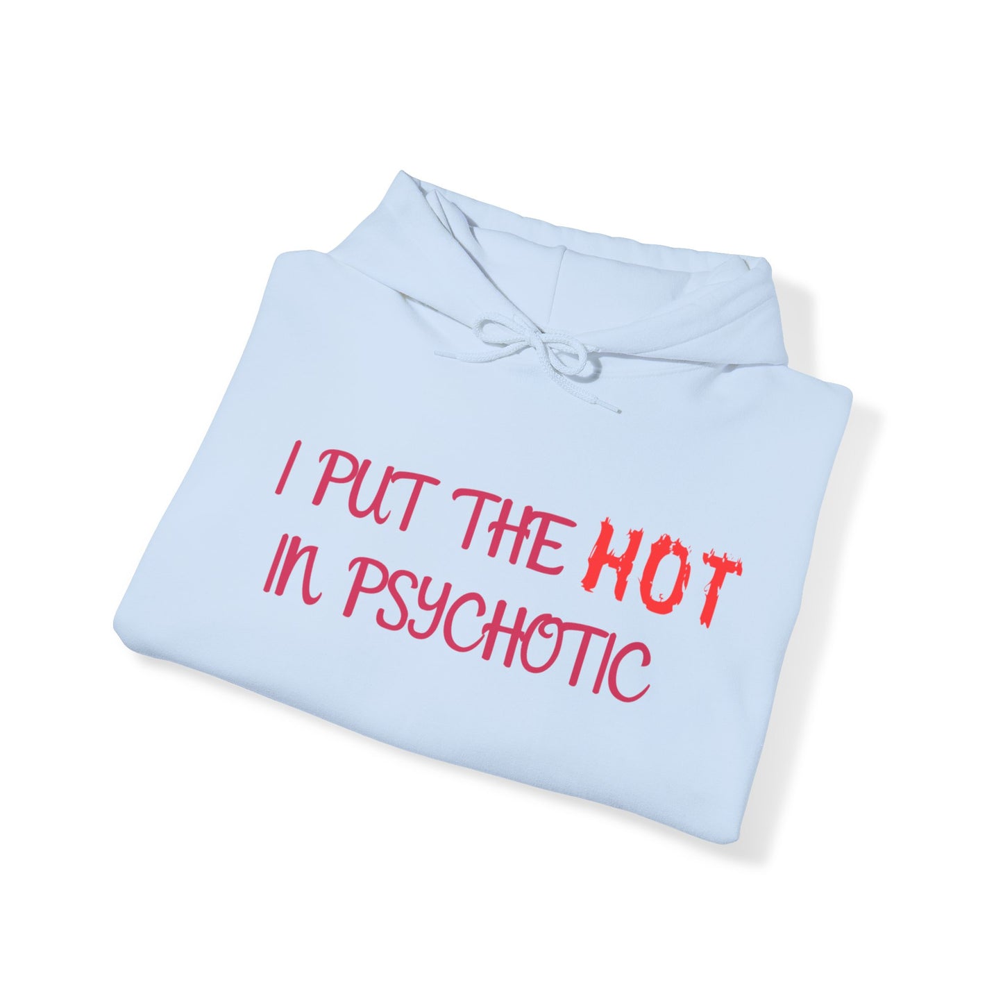 "I put the HOT in Psychotic" - Hoodie