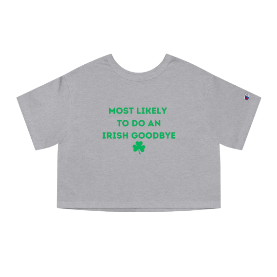 "Most likely to do an Irish Goodbye" - Champion Crop top