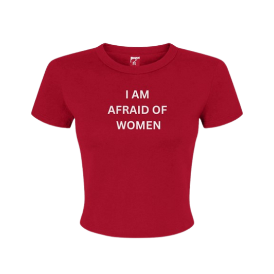 "I am afraid of women" - Baby tee