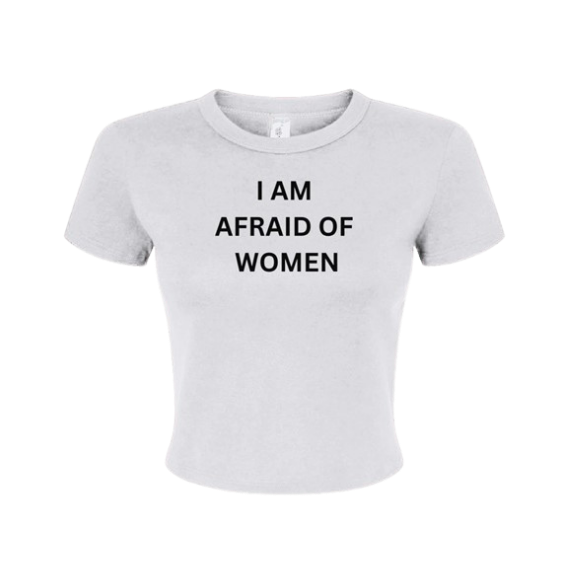 "I am afraid of women" - Baby tee