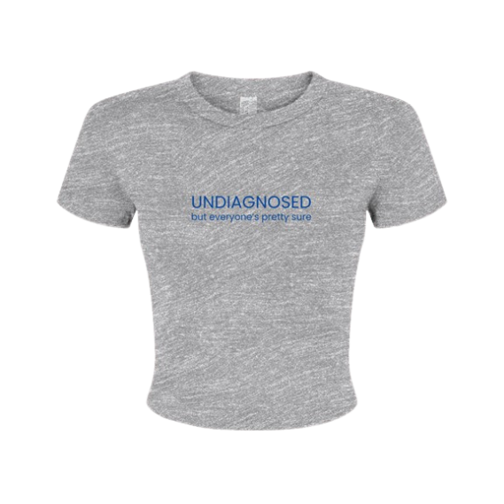 "Undiagnosed but everyones pretty sure" - Baby Tee