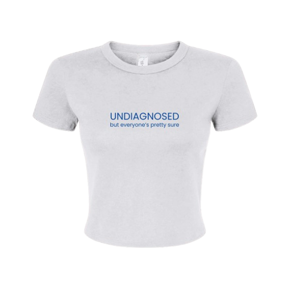 "Undiagnosed but everyones pretty sure" - Baby Tee